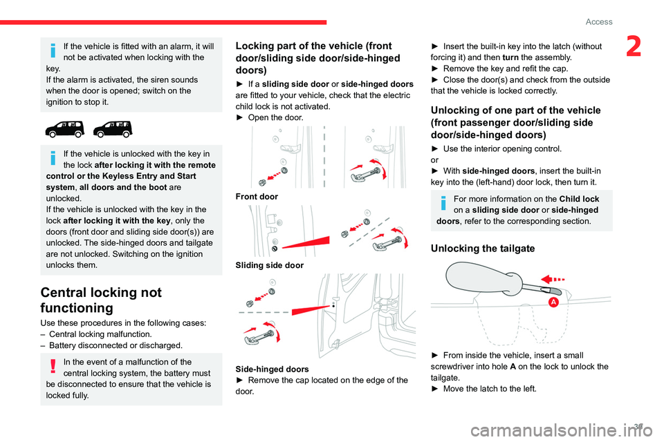 CITROEN BERLINGO 2023  Owners Manual 39
Access
2If the vehicle is fitted with an alarm, it will 
not be activated when locking with the 
key.
If the alarm is activated, the siren sounds 
when the door is opened; switch on the 
ignition t