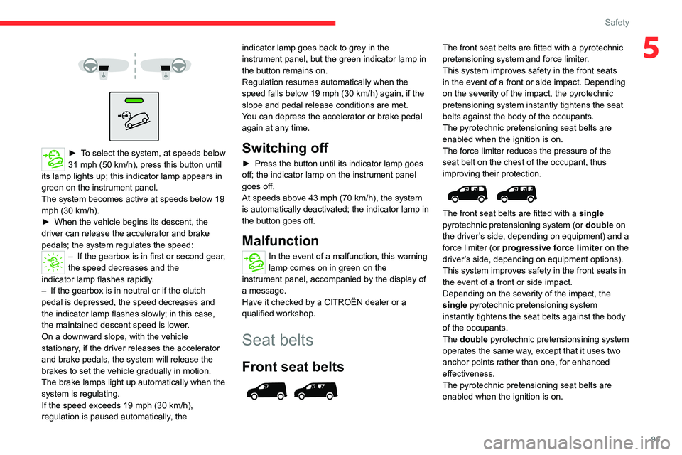 CITROEN BERLINGO VAN 2023 Owners Manual 99
Safety
5
► To select the system, at speeds below
31 mph (50 km/h), press this button until
its lamp lights up; this indicator
lamp appears in
green on the instrument panel.
The syst CITROEN BERLINGO VAN 2023 Owners Manual 99
Safety
5
► To select the system, at speeds below
31 mph (50 km/h), press this button until
its lamp lights up; this indicator
lamp appears in
green on the instrument panel.
The syst