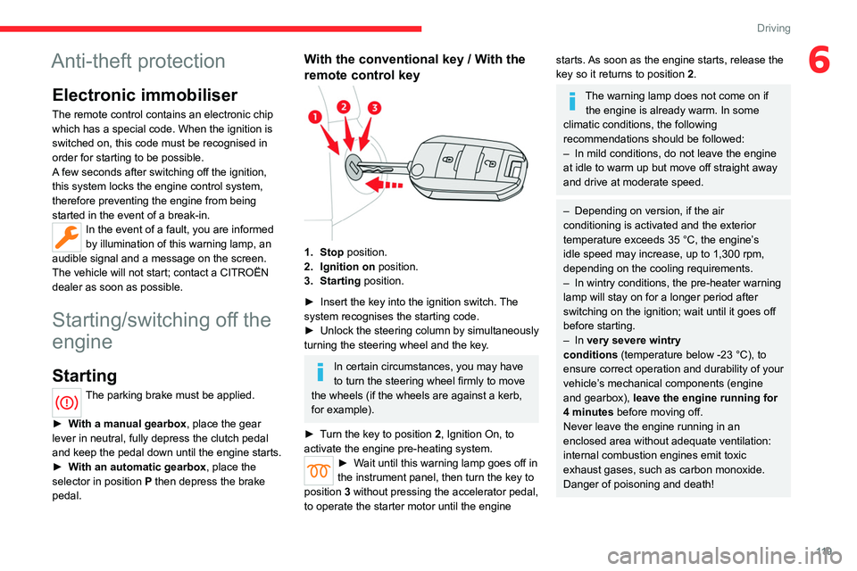 CITROEN BERLINGO VAN 2023  Owners Manual 11 9
Driving
6Anti-theft protection
Electronic immobiliser
The remote control contains an electronic chip 
which has a special code. When the ignition is 
switched on, this code must be recognised in 