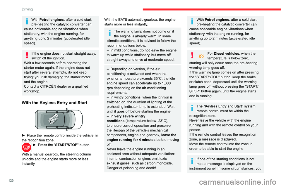 CITROEN BERLINGO VAN 2023  Owners Manual 120
Driving
With Petrol engines, after a cold start, 
pre-heating the catalytic converter can 
cause noticeable engine vibrations when 
stationary, with the engine running, for 
anything up to 2 minut