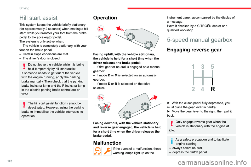 CITROEN BERLINGO VAN 2023  Owners Manual 126
Driving
Hill start assist
This system keeps the vehicle briefly stationary 
(for approximately 2  seconds) when making a hill 
start, while you transfer your foot from the brake 
pedal to the acce
