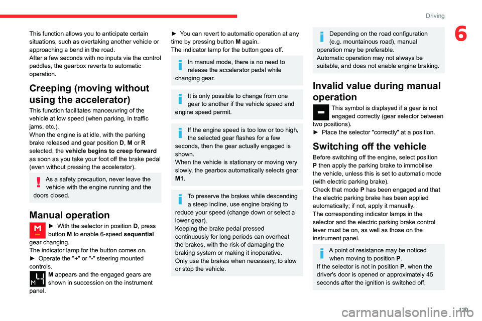 CITROEN BERLINGO VAN 2023  Owners Manual 129
Driving
6This function allows you to anticipate certain 
situations, such as overtaking another vehicle or 
approaching a bend in the road. 
After a few seconds with no inputs via the control 
pad