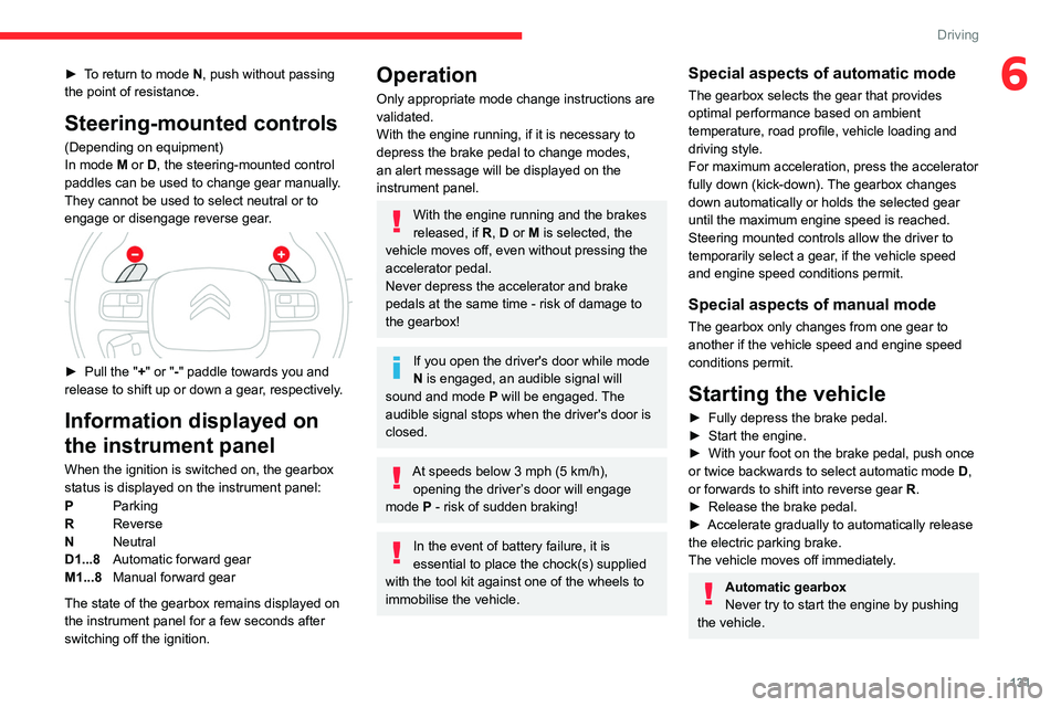 CITROEN BERLINGO VAN 2023  Owners Manual 131
Driving
6► To return to mode N, push without passing 
the point of resistance.
Steering-mounted controls
(Depending on equipment)
In mode  M or   D, the steering-mounted control 
paddles can be 