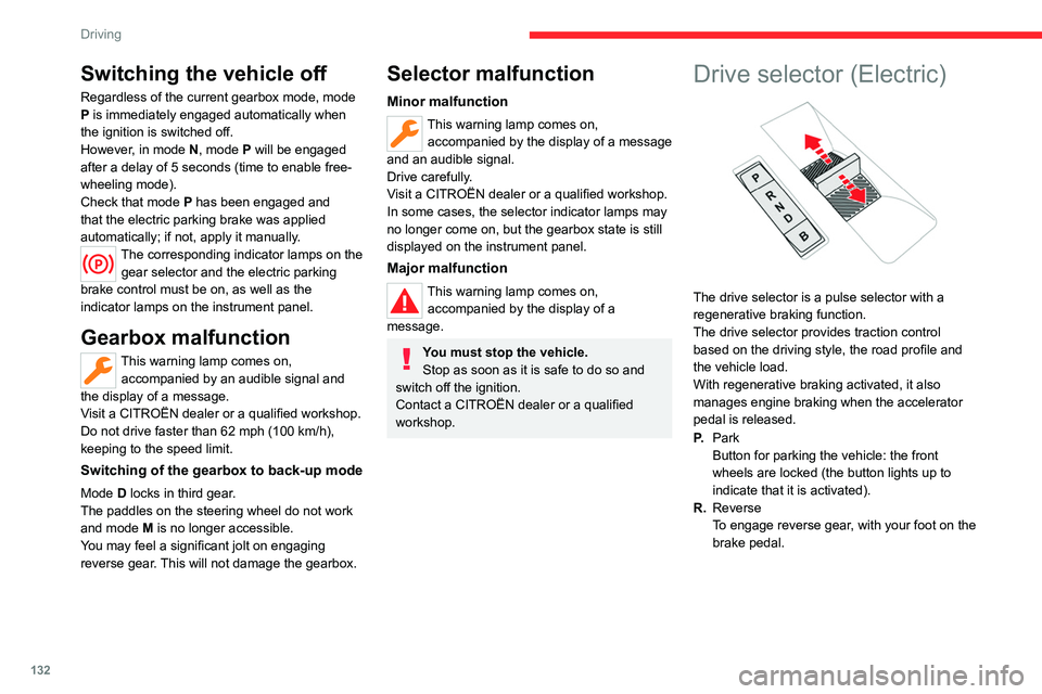 CITROEN BERLINGO VAN 2023  Owners Manual 132
Driving
Switching the vehicle off
Regardless of the current gearbox mode, mode 
P is immediately engaged automatically when 
the ignition is switched off.
However, in mode N, mode P will be engage