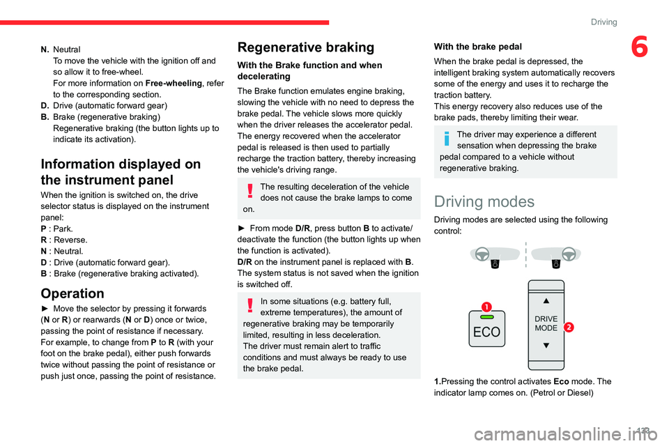 CITROEN BERLINGO VAN 2023  Owners Manual 133
Driving
6N.Neutral
To move the vehicle with the ignition off and 
so allow it to free-wheel.
For more information on Free-wheeling, refer 
to the corresponding section.
D. Drive (automatic forward