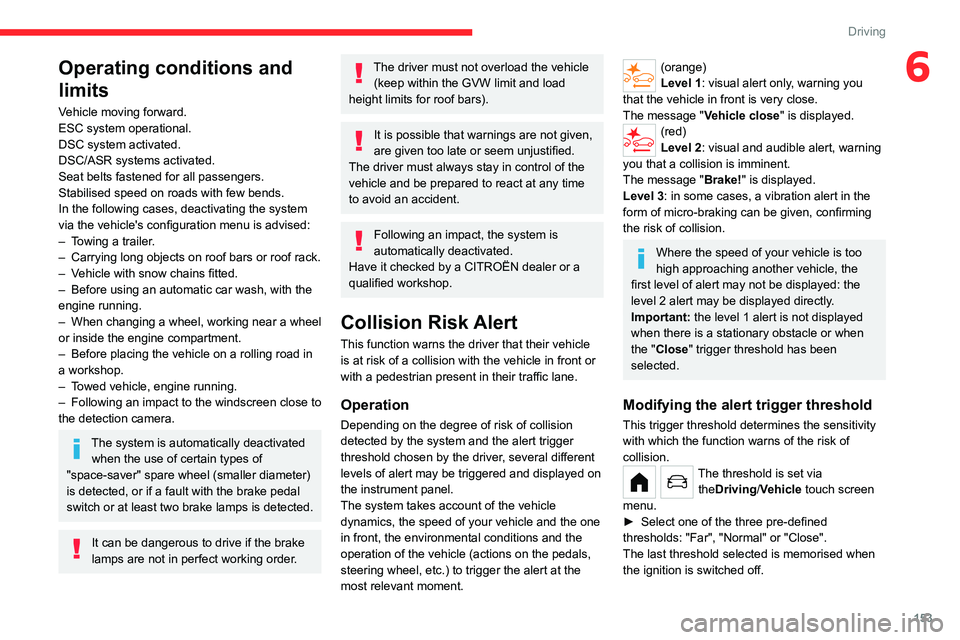 CITROEN BERLINGO VAN 2023  Owners Manual 153
Driving
6Operating conditions and 
limits
Vehicle moving forward.
ESC system operational.
DSC system activated.
DSC/ASR systems activated.
Seat belts fastened for all passengers.
Stabilised speed 