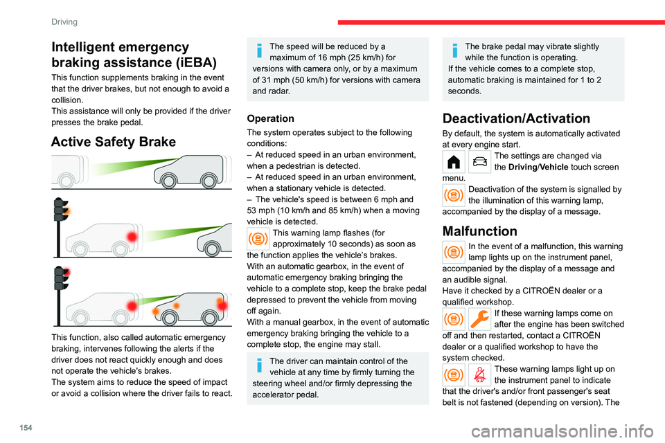 CITROEN BERLINGO VAN 2023  Owners Manual 154
Driving
Intelligent emergency 
braking assistance (iEBA)
This function supplements braking in the event 
that the driver brakes, but not enough to avoid a 
collision.
This assistance will only be 