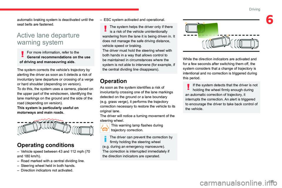 CITROEN BERLINGO VAN 2023  Owners Manual 155
Driving
6automatic braking system is deactivated until the 
seat belts are fastened.
Active lane departure warning system
For more information, refer to the 
General recommendations on the use 
of