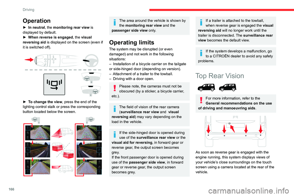 CITROEN BERLINGO VAN 2023  Owners Manual 166
Driving
Operation
► In neutral, the  monitoring rear view  is 
displayed by default.
►
 
When reverse is engaged
 , the visual 
reversing aid is displayed on the screen (even if 
it is switche