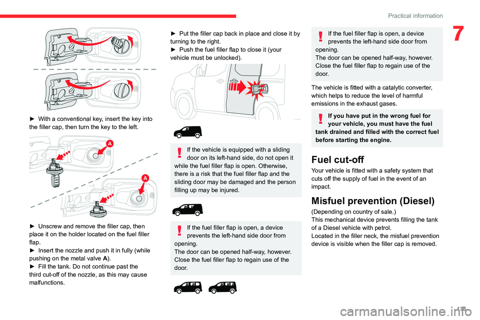 CITROEN BERLINGO VAN 2023  Owners Manual 175
Practical information
7
 
► With a conventional key, insert the key into 
the filler cap, then turn the key to the left.
 
 
► Unscrew and remove the filler cap, then 
place it on the holder l