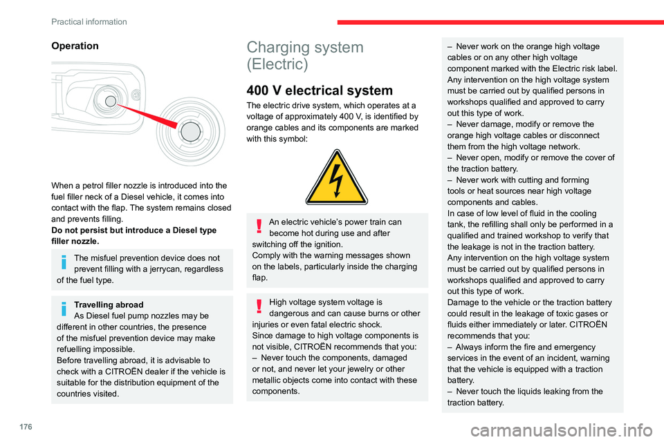 CITROEN BERLINGO VAN 2023  Owners Manual 176
Practical information
Operation 
 
When a petrol filler nozzle is introduced into the 
fuel filler neck of a Diesel vehicle, it comes into 
contact with the flap. The system remains closed 
and pr