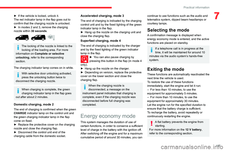 CITROEN BERLINGO VAN 2023  Owners Manual 187
Practical information
7► If the vehicle is locked, unlock it.
The red indicator lamp in the flap goes out to 
confirm that the charging nozzle is unlocked.
►
 
In modes 2 and 3, remove the cha