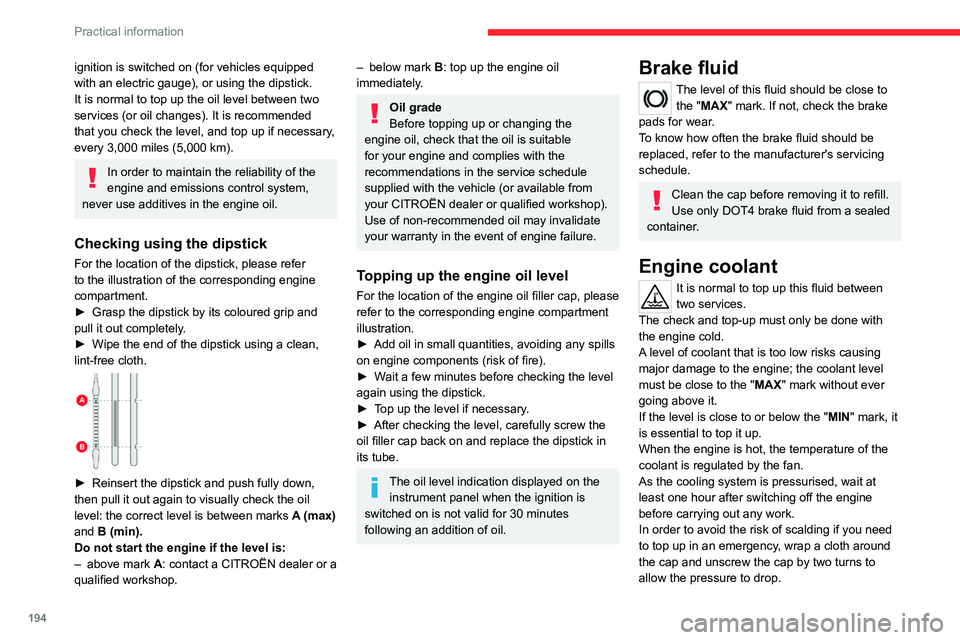 CITROEN BERLINGO VAN 2023  Owners Manual 194
Practical information
ignition is switched on (for vehicles equipped 
with an electric gauge), or using the dipstick.
It is normal to top up the oil level between two 
services (or oil changes). I