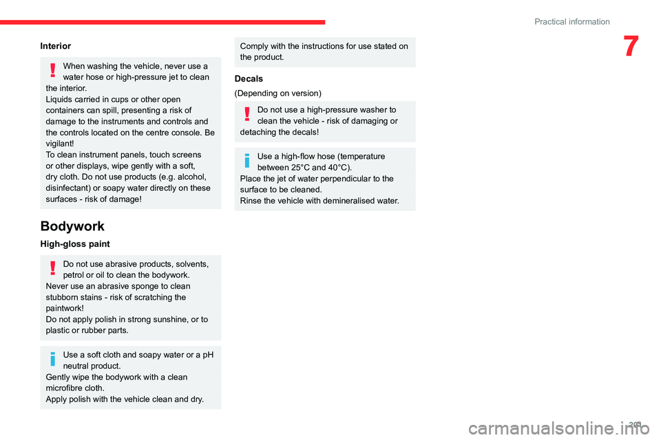 CITROEN BERLINGO VAN 2023  Owners Manual 201
Practical information
7Interior
When washing the vehicle, never use a 
water hose or high-pressure jet to clean 
the interior.
Liquids carried in cups or other open 
containers can spill, presenti