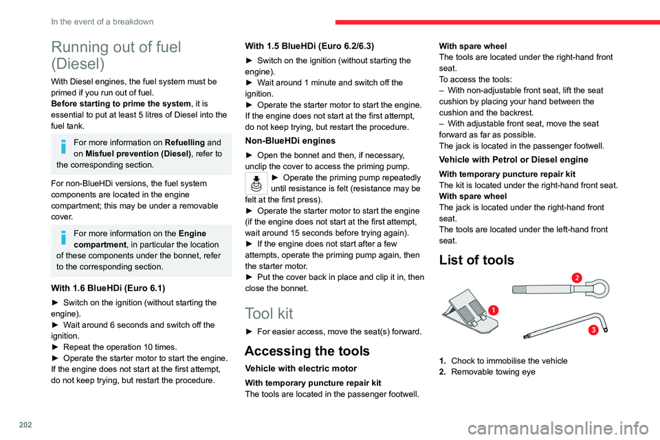 CITROEN BERLINGO VAN 2023  Owners Manual 202
In the event of a breakdown
Running out of fuel 
(Diesel)
With Diesel engines, the fuel system must be 
primed if you run out of fuel.
Before starting to prime the system, it is 
essential to put 