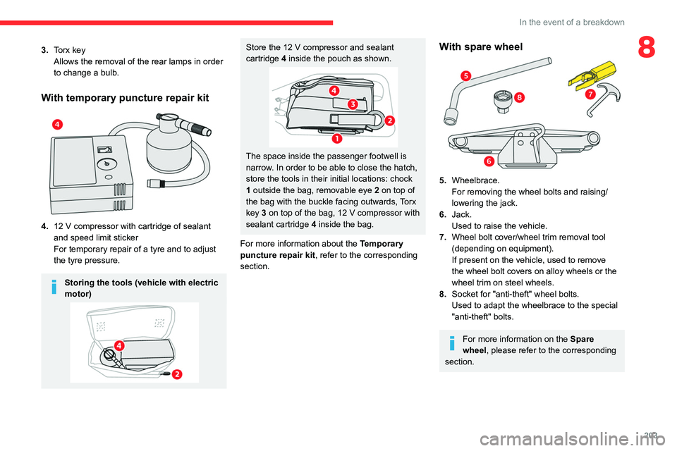 CITROEN BERLINGO VAN 2023  Owners Manual 203
In the event of a breakdown
83.Torx key
Allows the removal of the rear lamps in order 
to change a bulb.
With temporary puncture repair kit 
 
4.12   V compressor with cartridge of sealant 
and sp