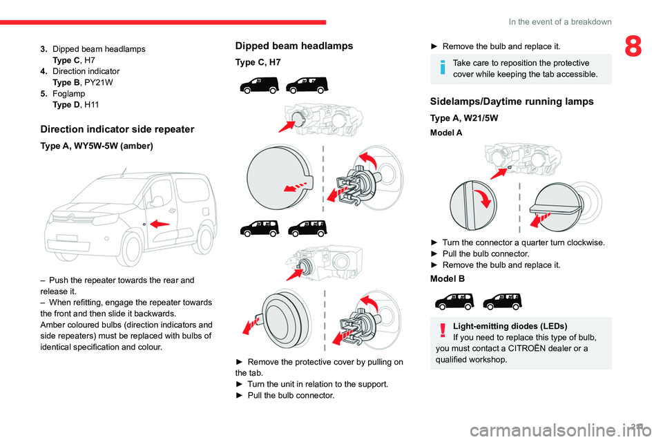 CITROEN BERLINGO VAN 2023  Owners Manual 2 11
In the event of a breakdown
83.Dipped beam headlamps
Type
  C, H7
4. Direction indicator
Type
  B, PY21W
5. Foglamp
Type
  D, H11
Direction indicator side repeater
Type A, WY5W-5W (amber) 
 
– 