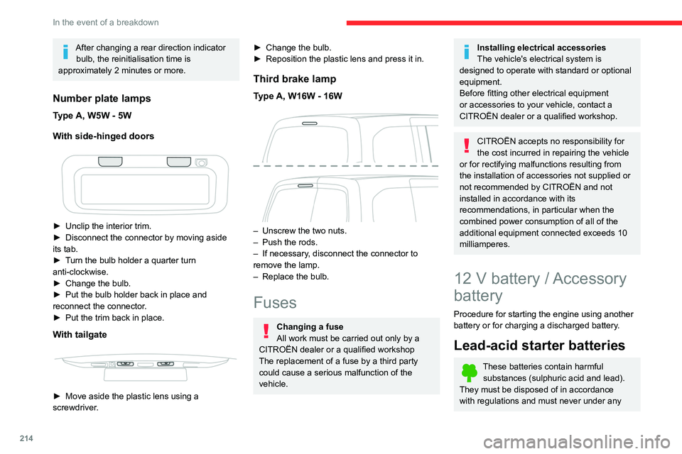 CITROEN BERLINGO VAN 2023  Owners Manual 214
In the event of a breakdown
After changing a rear direction indicator bulb, the reinitialisation time is 
approximately 2 minutes or more.
Number plate lamps
Type A, W5W - 5W
With side-hinged door