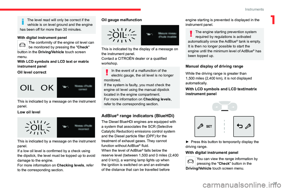 CITROEN BERLINGO VAN 2023 Owners Manual 23
Instruments
1The level read will only be correct if the vehicle is on level ground and the engine
has been off for more than 30 minutes.
With digital instrument panel
The conformity of the engine CITROEN BERLINGO VAN 2023 Owners Manual 23
Instruments
1The level read will only be correct if the vehicle is on level ground and the engine
has been off for more than 30 minutes.
With digital instrument panel
The conformity of the engine