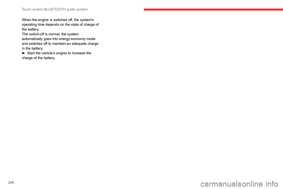 CITROEN BERLINGO VAN 2023  Owners Manual 246
Touch screen BLUETOOTH audio system
When the engine is switched off, the system's 
operating time depends on the state of charge of 
the battery.
The switch-off is normal: the system 
automati