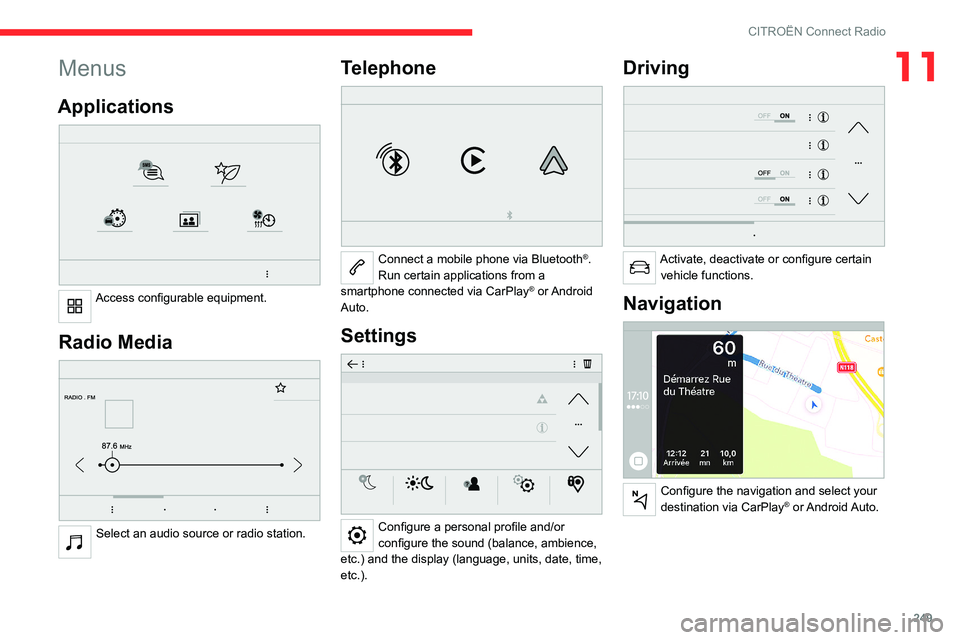 CITROEN BERLINGO VAN 2023  Owners Manual 249
CITROËN Connect Radio
11Menus
Applications 
 
Access configurable equipment. 
Radio Media 
 
Select an audio source or radio station. 
Telephone 
 
Connect a mobile phone via Bluetooth®.
Run cer