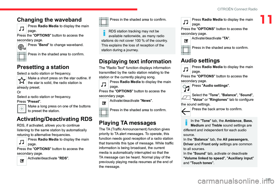 CITROEN BERLINGO VAN 2023  Owners Manual 251
CITROËN Connect Radio
11Changing the waveband
Press Radio Media to display the main 
page. 
Press the "OPTIONS " button to access the 
secondary page.
Press "Band" to change waveb