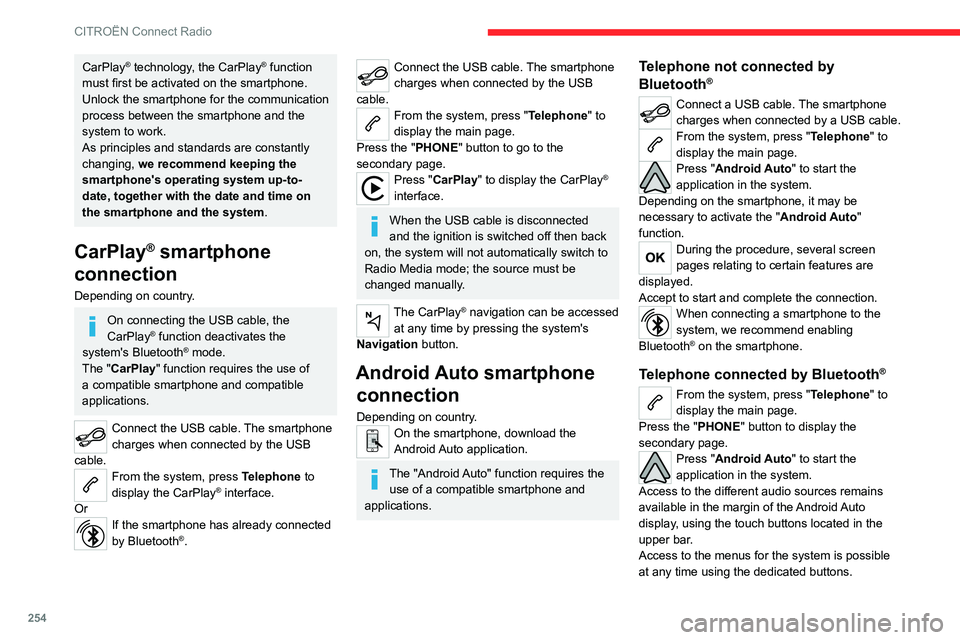 CITROEN BERLINGO VAN 2023  Owners Manual 254
CITROËN Connect Radio
CarPlay® technology, the CarPlay® function 
must first be activated on the smartphone.
Unlock the smartphone for the communication 
process between the smartphone and the 
