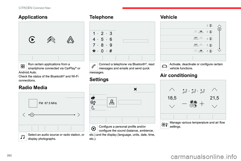 CITROEN BERLINGO VAN 2023  Owners Manual 262
CITROËN Connect Nav
Applications 
 
Run certain applications from a 
smartphone connected via CarPlay® or 
Android Auto.
Check the status of the
 
Bluetooth
® and Wi-Fi 
connections.
Radio Medi