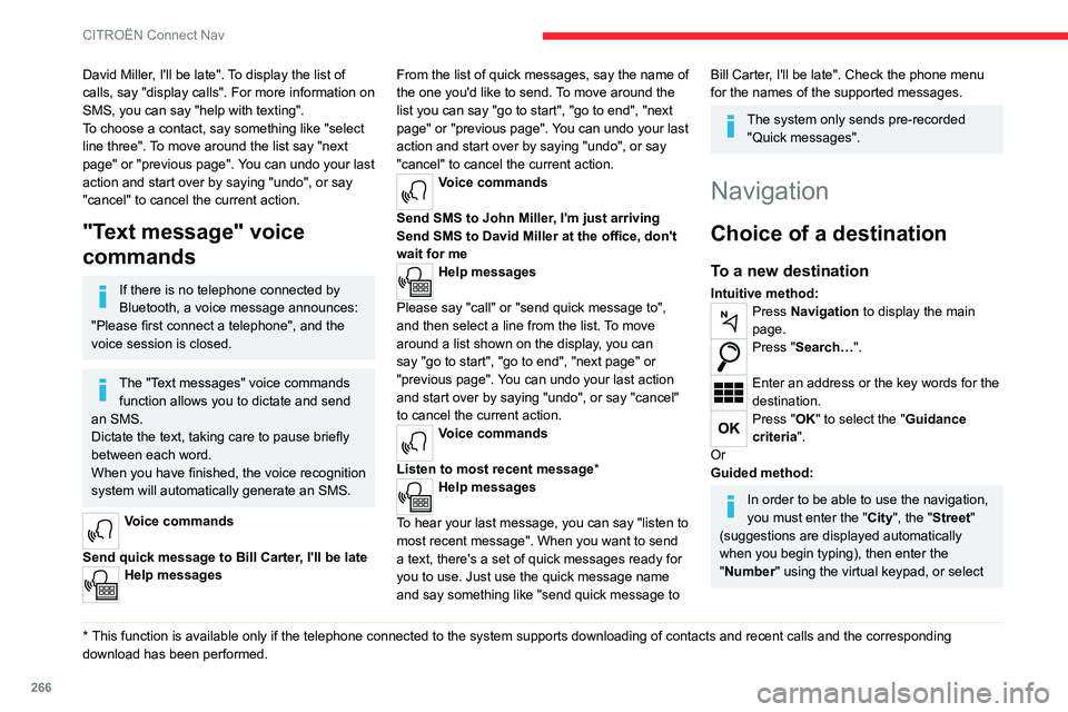 CITROEN BERLINGO VAN 2023  Owners Manual 266
CITROËN Connect Nav
David Miller, I'll be late". To display the list of 
calls, say "display calls". For more information on 
SMS, you can say "help with texting".
To choo