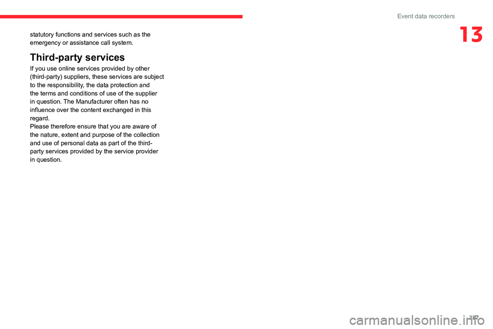 CITROEN BERLINGO VAN 2023  Owners Manual 287
Event data recorders
13statutory functions and services such as the 
emergency or assistance call system. 
Third-party services
If you use online services provided by other 
(third-party) supplier