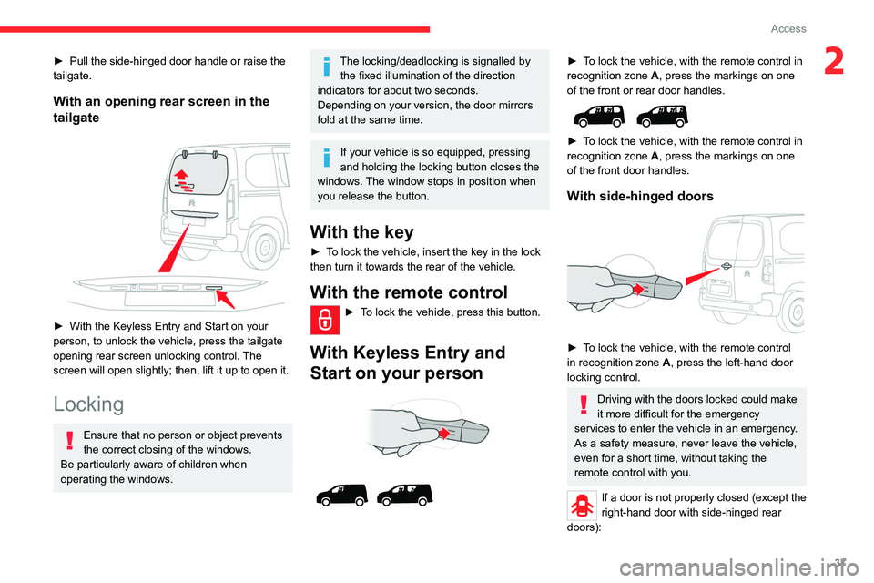 CITROEN BERLINGO VAN 2023 Owners Manual 37
Access
2► Pull the side-hinged door handle or raise the
tailgate.
With an opening rear screen in the
tailgate
► With the Keyless Entry and Start on your
person, to unlock the vehicle, pr CITROEN BERLINGO VAN 2023 Owners Manual 37
Access
2► Pull the side-hinged door handle or raise the
tailgate.
With an opening rear screen in the
tailgate
► With the Keyless Entry and Start on your
person, to unlock the vehicle, pr