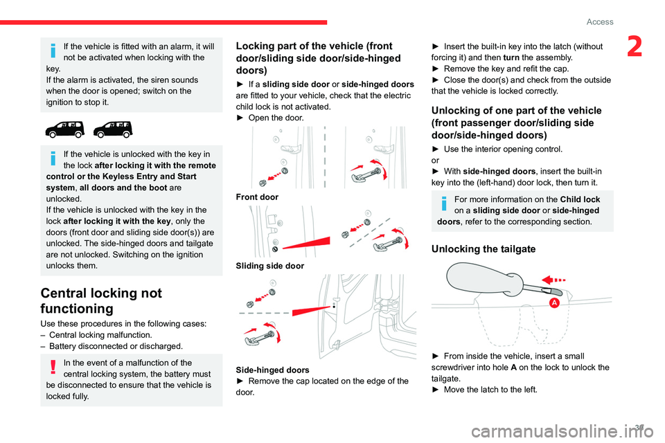 CITROEN BERLINGO VAN 2023 Service Manual 39
Access
2If the vehicle is fitted with an alarm, it will 
not be activated when locking with the 
key.
If the alarm is activated, the siren sounds 
when the door is opened; switch on the 
ignition t