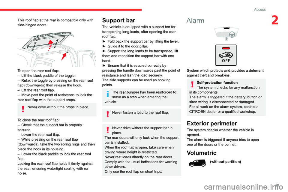 CITROEN BERLINGO VAN 2023 Service Manual 45
Access
2This roof flap at the rear is compatible only with 
side-hinged doors.
 
 
To open the rear roof flap:
– Lift the black paddle of the toggle.
–
 
Relax the toggle by pressing on the rea