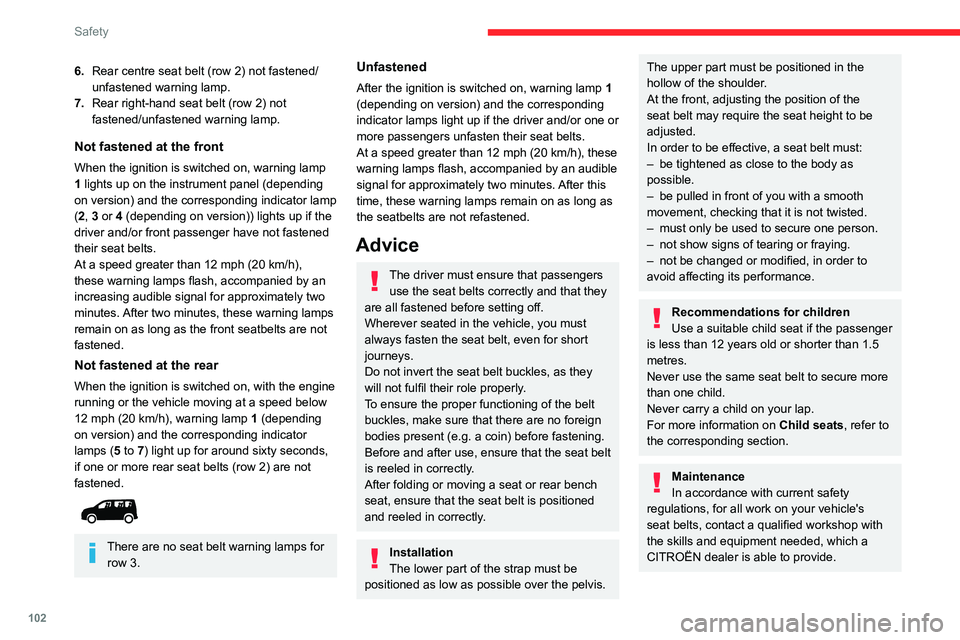 CITROEN BERLINGO VAN 2022  Owners Manual 102
Safety
6.Rear centre seat belt (row 2) not fastened/
unfastened warning lamp.
7. Rear right-hand seat belt (row 2) not 
fastened/unfastened warning lamp.
Not fastened at the front
When the ignitio