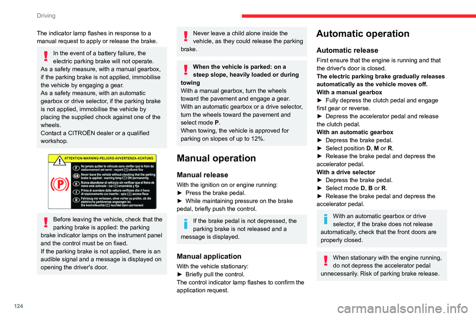 CITROEN BERLINGO VAN 2022 User Guide 124
Driving
The indicator lamp flashes in response to a 
manual request to apply or release the brake. 
In the event of a battery failure, the 
electric parking brake will not operate. 
As a safety me