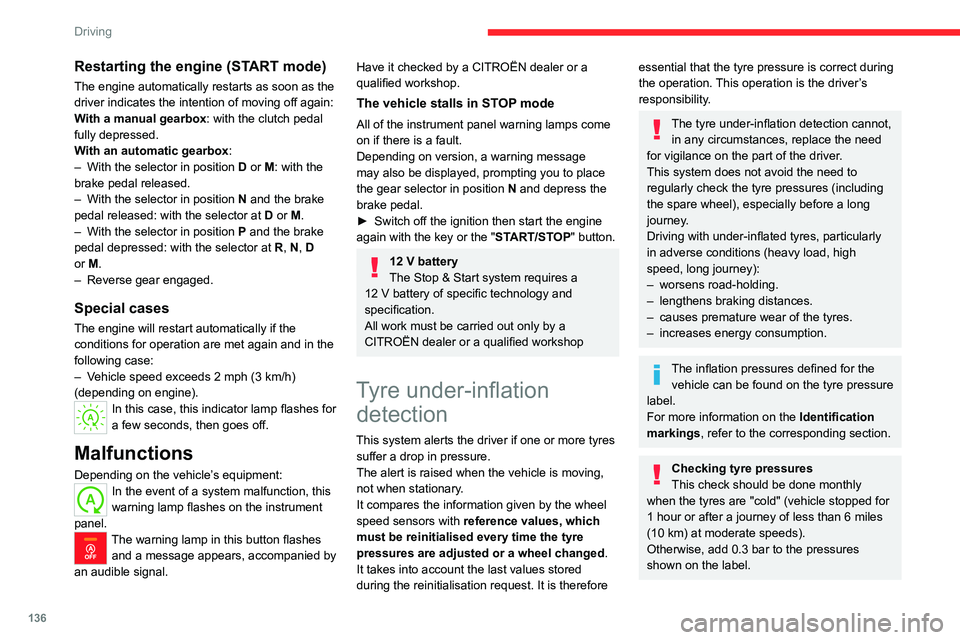 CITROEN BERLINGO VAN 2022  Owners Manual 136
Driving
Restarting the engine (START mode)
The engine automatically restarts as soon as the 
driver indicates the intention of moving off again:
With a manual gearbox: with the clutch pedal 
fully