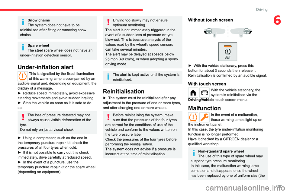 CITROEN BERLINGO VAN 2022  Owners Manual 137
Driving
6Snow chains
The system does not have to be 
reinitialised after fitting or removing snow 
chains.
Spare wheel
The steel spare wheel does not have an 
under-inflation detection sensor.
Und