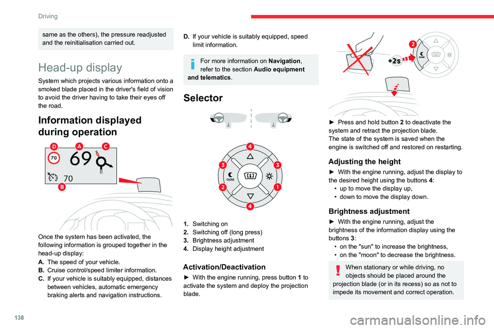 CITROEN BERLINGO VAN 2022  Owners Manual 138
Driving
same as the others), the pressure readjusted 
and the  reinitialisation   carried out.
Head-up display
System which projects various information onto a 
smoked blade placed in the driver&#