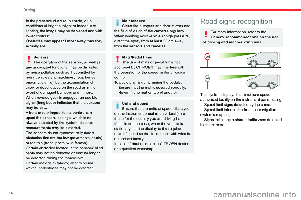 CITROEN BERLINGO VAN 2022  Owners Manual 140
Driving
In the presence of areas in shade, or in 
conditions of bright sunlight or inadequate 
lighting, the image may be darkened and with 
lower contrast.
Obstacles may appear further away than 