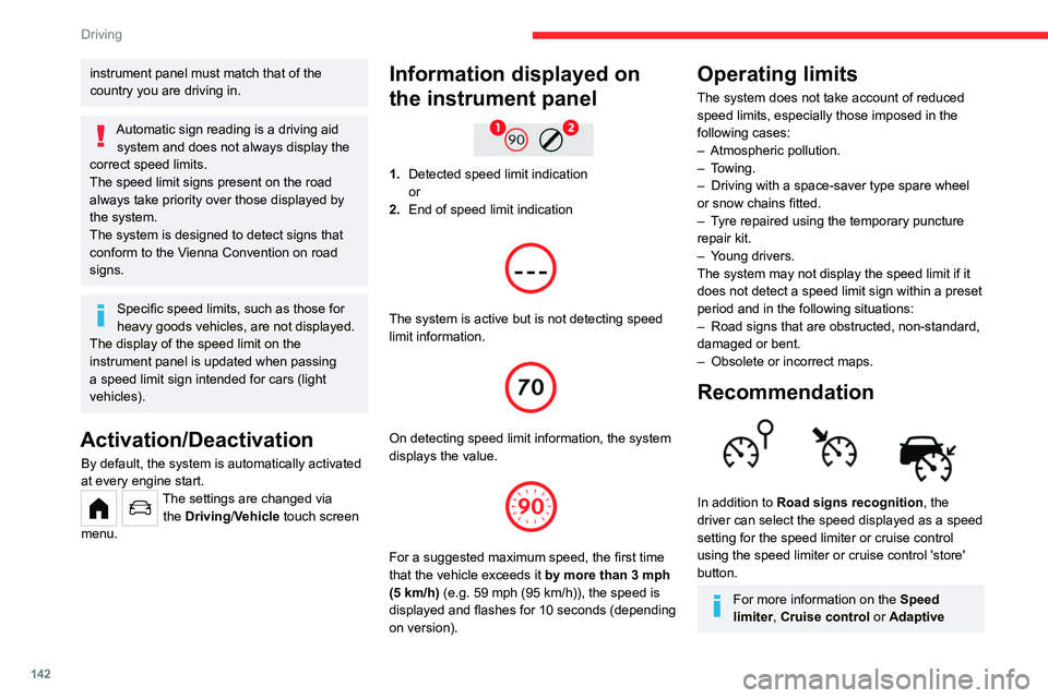 CITROEN BERLINGO VAN 2022 Repair Manual 142
Driving
instrument panel must match that of the 
country you are driving in.
Automatic sign reading is a driving aid system and does not always display the 
correct speed limits.
The speed limit s