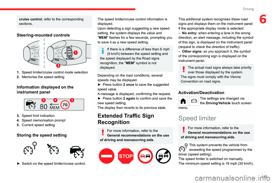CITROEN BERLINGO VAN 2022 Repair Manual 143
Driving
6cruise control, refer to the corresponding 
sections.
Steering-mounted controls
1.Speed limiter/cruise control mode selection
2. Memorise the speed setting
Information displayed on the 
i