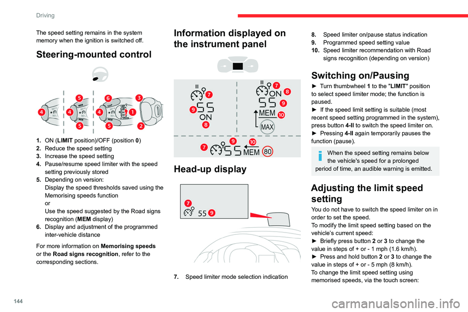CITROEN BERLINGO VAN 2022 Repair Manual 144
Driving
The speed setting remains in the system 
memory when the ignition is switched off.
Steering-mounted control 
 
 
 
1. ON (LIMIT  position)/OFF (position 0)
2. Reduce the speed setting
3. I
