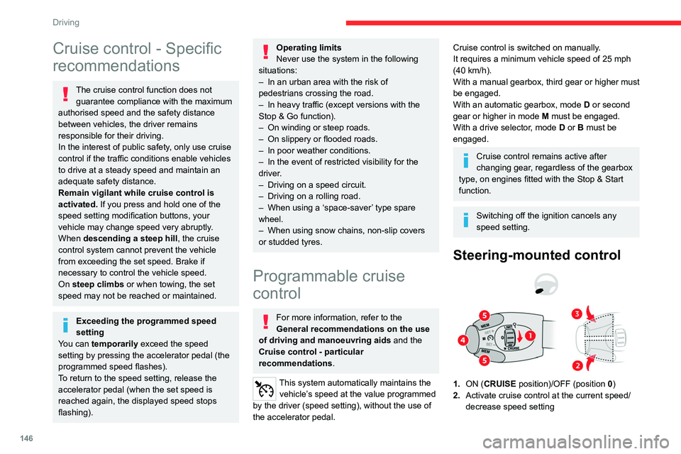 CITROEN BERLINGO VAN 2022 Owners Guide 146
Driving
Cruise control - Specific 
recommendations
The cruise control function does not guarantee compliance with the maximum 
authorised speed and the safety distance 
between vehicles, the drive