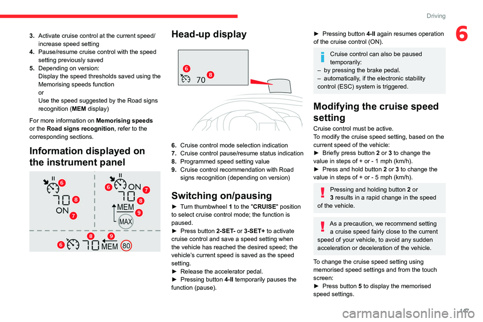 CITROEN BERLINGO VAN 2022 Repair Manual 147
Driving
63.Activate cruise control at the current speed/
increase speed setting
4. Pause/resume cruise control with the speed 
setting previously saved
5. Depending on version:
Display the speed t