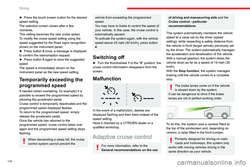 CITROEN BERLINGO VAN 2022 Repair Manual 148
Driving
► Press the touch screen button for the desired 
speed setting.
The selection screen closes after a few 
moments.
This setting becomes the new cruise speed.
T
o modify the cruise speed s