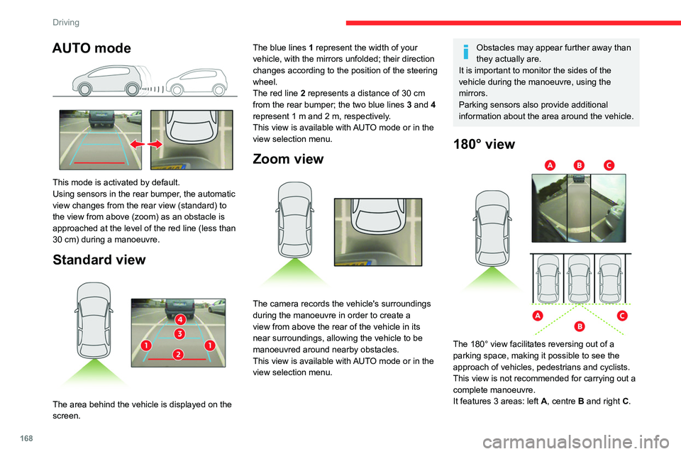 CITROEN BERLINGO VAN 2022 Owners Manual 168
Driving
AUTO mode 
 
This mode is activated by default.
Using sensors in the rear bumper, the automatic 
view changes from the rear view (standard) to 
the view from above (zoom) as an obstacle is