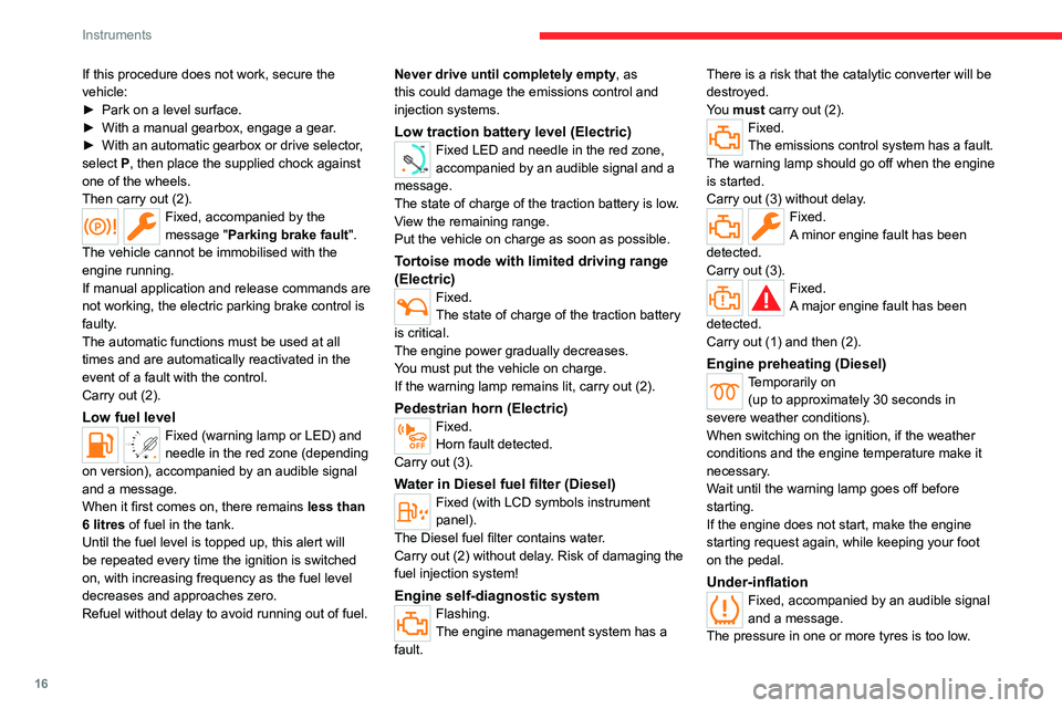 CITROEN BERLINGO VAN 2022  Owners Manual 16
Instruments
If this procedure does not work, secure the 
vehicle:
► 
Park on a level surface.
►

 
With a manual gearbox, engage a gear
 .
►
 
With an automatic gearbox or drive selector
 , 
