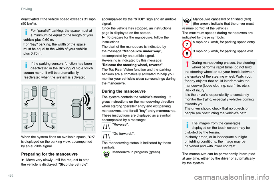 CITROEN BERLINGO VAN 2022 Owners Manual 170
Driving
deactivated if the vehicle speed exceeds 31 mph 
(50  km/h).
For ''parallel'' parking, the space must at 
a minimum be equal to the length of your 
vehicle plus 0.60 m.
For