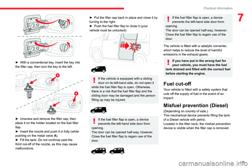 CITROEN BERLINGO VAN 2022  Owners Manual 175
Practical information
7
 
► With a conventional key, insert the key into 
the filler cap, then turn the key to the left.
 
 
► Unscrew and remove the filler cap, then 
place it on the holder l