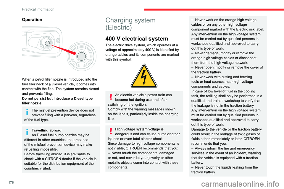 CITROEN BERLINGO VAN 2022  Owners Manual 176
Practical information
Operation 
 
When a petrol filler nozzle is introduced into the 
fuel filler neck of a Diesel vehicle, it comes into 
contact with the flap. The system remains closed 
and pr